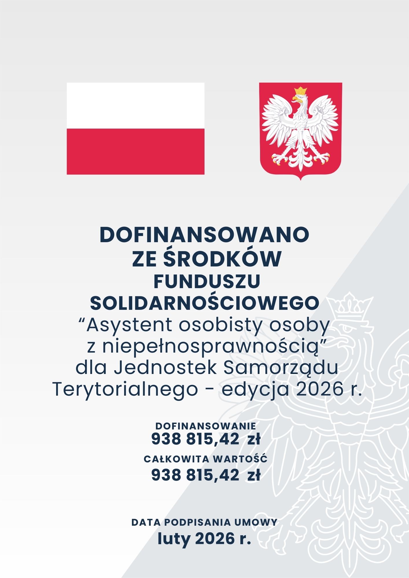 Szare tło o dwóch odcieniach z zarysem orła w koronie; na górze na pierwszym planie flaga oraz godło Polski; poniżej tekst o treści: „Dofinansowano ze środków Funduszu Solidarnościowego „Asystent osobisty osoby z niepełnosprawnością” dla Jednostek Samorządu Terytorialnego – edycja 2026 Dofinansowanie 938 815,42 zł Całkowita wartość 938 815,42 zł Data podpisania umowy luty 2026”