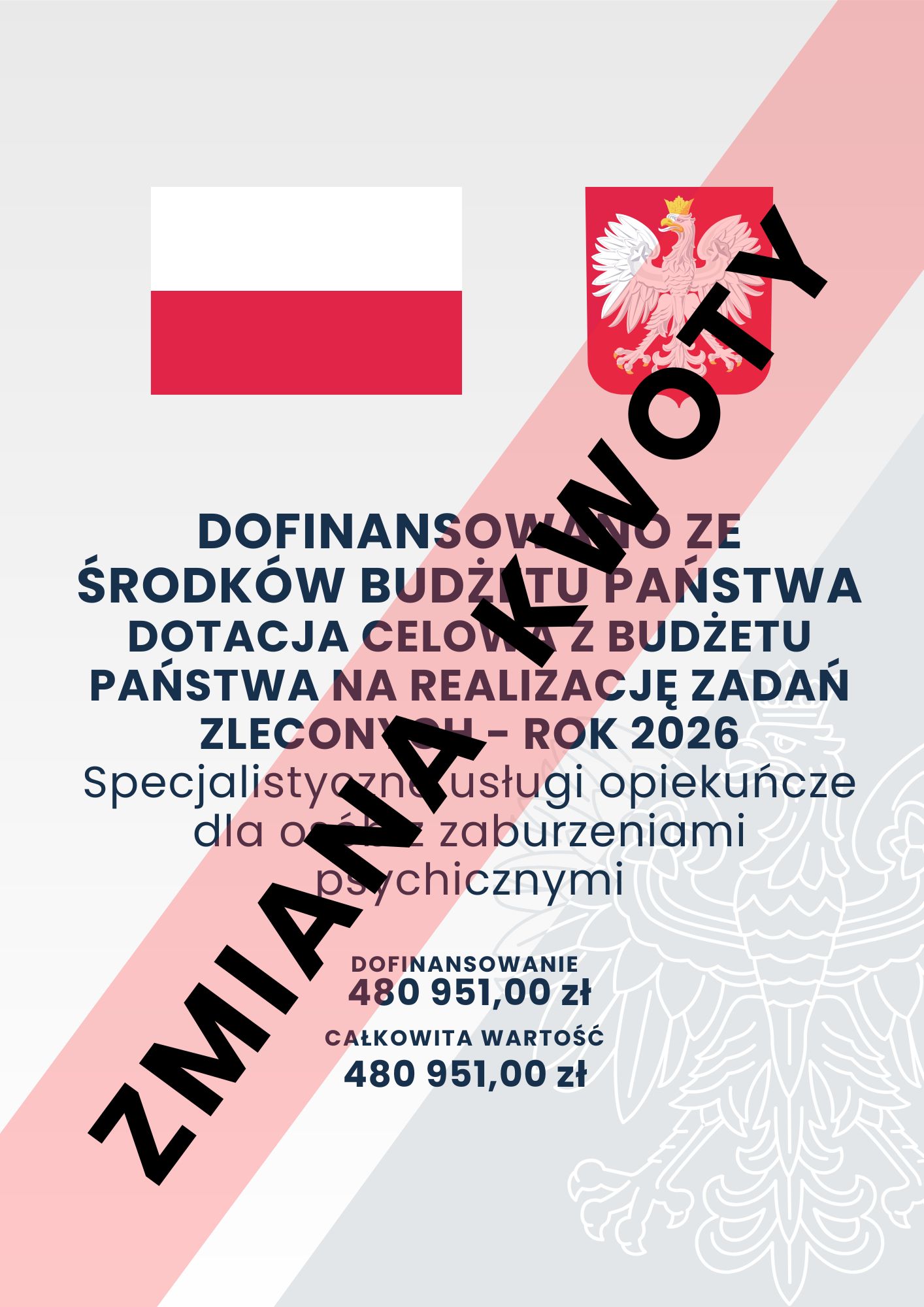 DOFINANSOWANO ZE ŚRODKÓW BUDŻETU PAŃSTWA DOTACJA CELOWA Z BUDŻETU PAŃSTWA NA REALIZACJĘ ZADAŃ ZLECONYCH - ROK 2026 Specjalistyczne usługi opiekuńcze dla osób z zaburzeniami psychicznymi DOFINANSOWANIE 480 951,00 zł CAŁKOWITA WARTOŚĆ 480 951,00 zł; na pierwszym planie napis "zmiana kwoty"