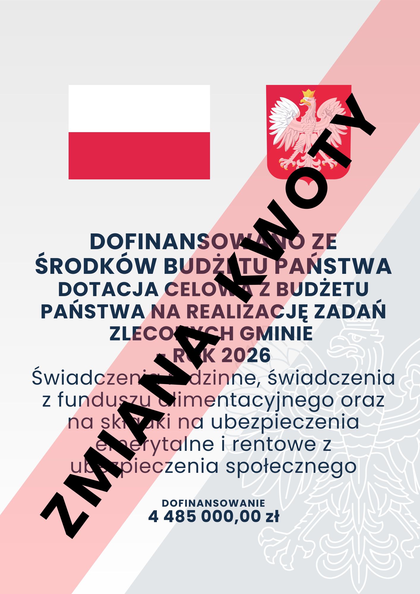 DOFINANSOWANO ZE ŚRODKÓW BUDŻETU PAŃSTWA DOTACJA CELOWA Z BUDŻETU PAŃSTWA NA REALIZACJĘ ZADAŃ ZLECONYCH GMINIE - ROK 2026 Świadczenia rodzinne, świadczenia z funduszu alimentacyjnego oraz na składki na ubezpieczenia emerytalne i rentowe z ubezpieczenia społecznego DOFINANSOWANIE 4 485 000,00 zł; na pierwszym planie napis „Zmiana kwoty”